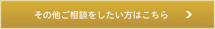 その他のご相談をしたい方はこちら